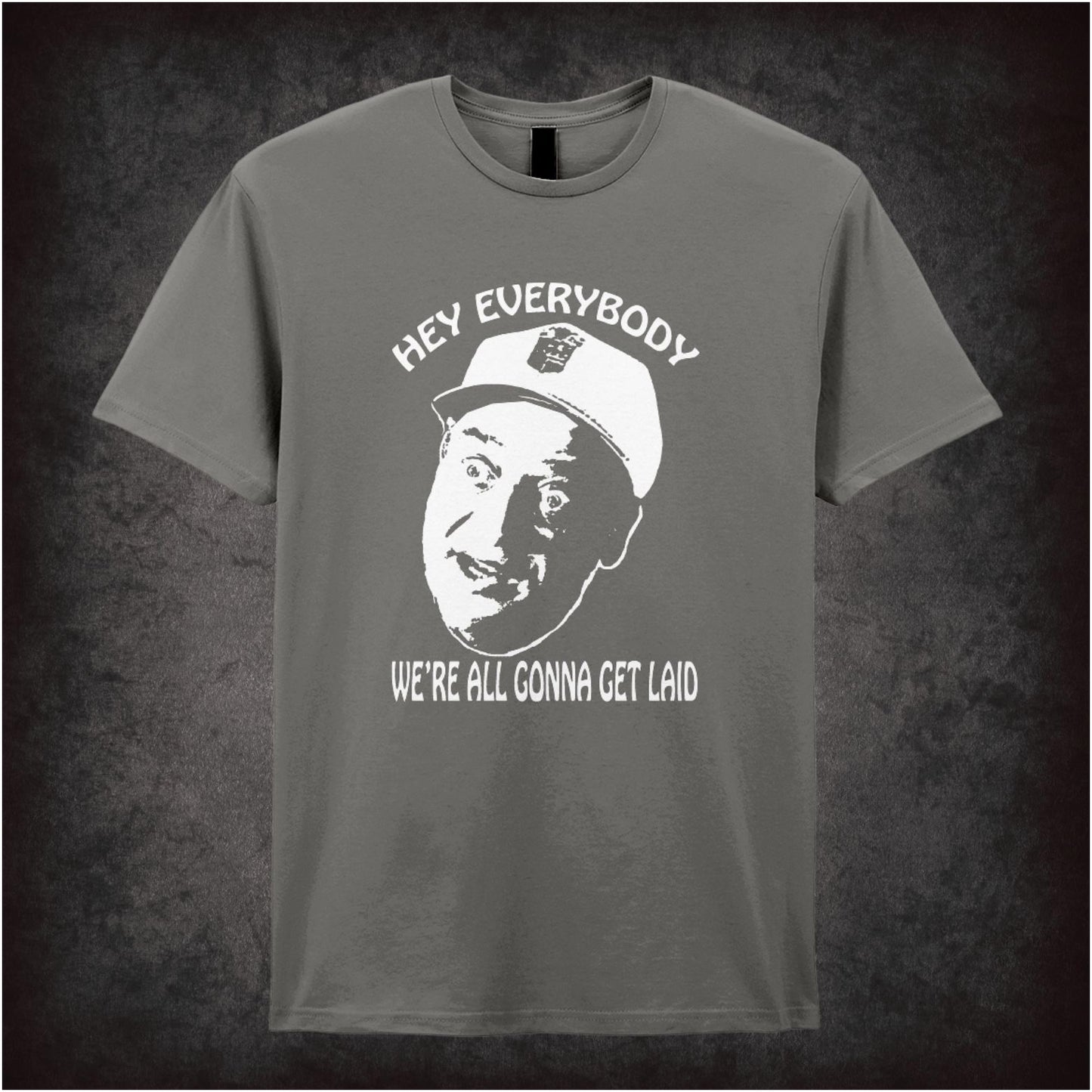 Hey Everybody, We’re All Gonna Get Laid – Softstyle Unisex Graphic T-Shirt