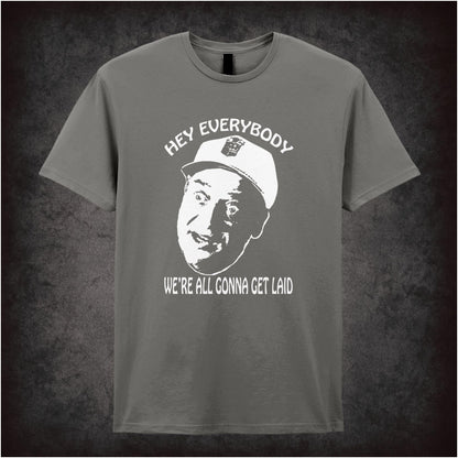 Hey Everybody, We’re All Gonna Get Laid – Softstyle Unisex Graphic T-Shirt