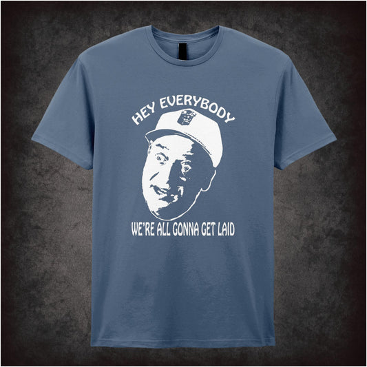 Hey Everybody, We’re All Gonna Get Laid – Softstyle Unisex Graphic T-Shirt