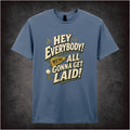 HEY EVERYBODY WE'RE ALL GONNA GET LAID
