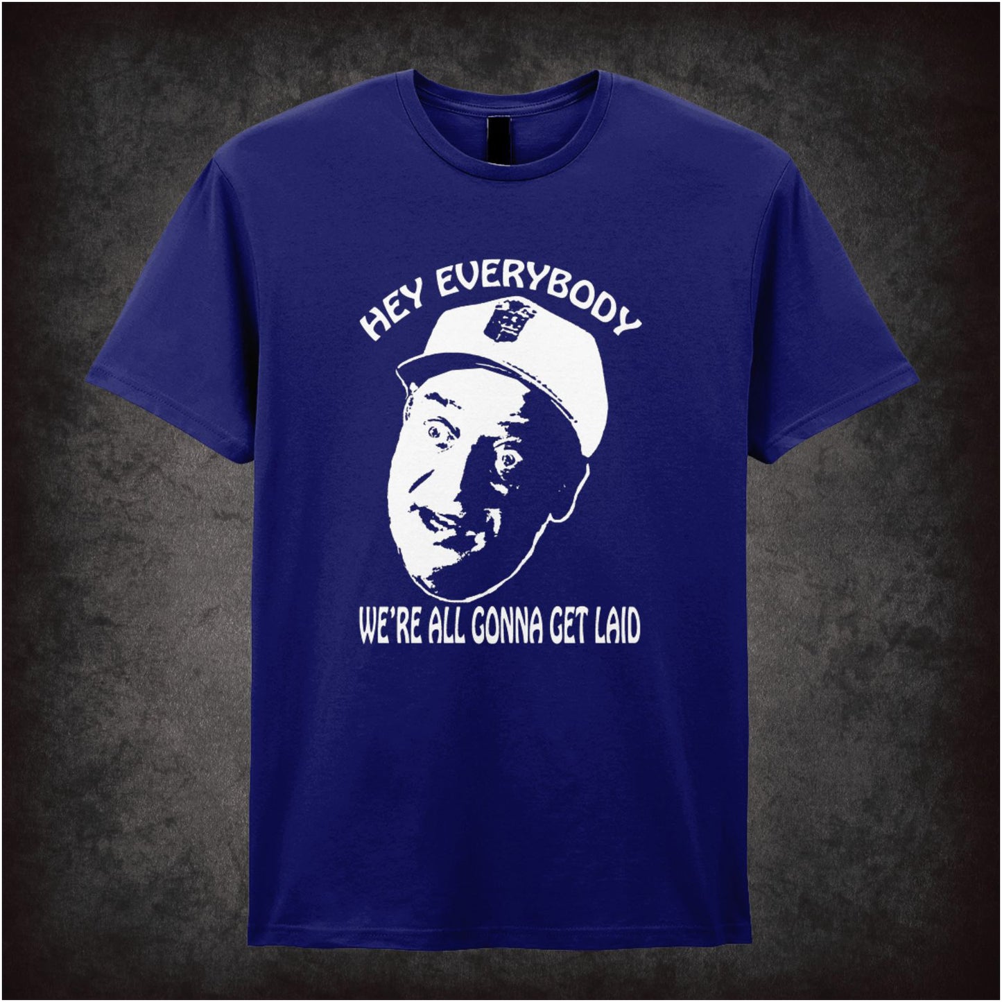 Hey Everybody, We’re All Gonna Get Laid – Softstyle Unisex Graphic T-Shirt