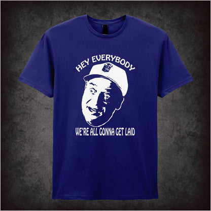 Hey Everybody, We’re All Gonna Get Laid – Softstyle Unisex Graphic T-Shirt