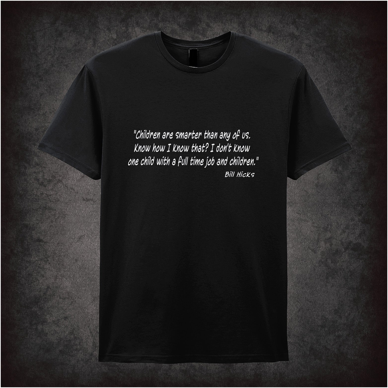 Black unisex T-shirt featuring the quote “Children Are Smarter Than Any Of Us. How Do I Know That? I Don't Know One Child With A Full Time Job And Children” inspired by Bill Hicks, displayed in bold white typography.