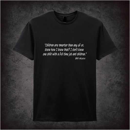 Black unisex T-shirt featuring the quote “Children Are Smarter Than Any Of Us. How Do I Know That? I Don't Know One Child With A Full Time Job And Children” inspired by Bill Hicks, displayed in bold white typography.