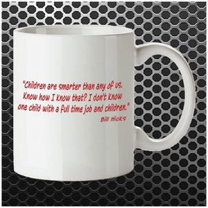 Children Are Smarter Than Any Of Us. How Do I Know That? I Don't Know One Child With A Full Time Job And Children - Bill Hicks Inspired Mug