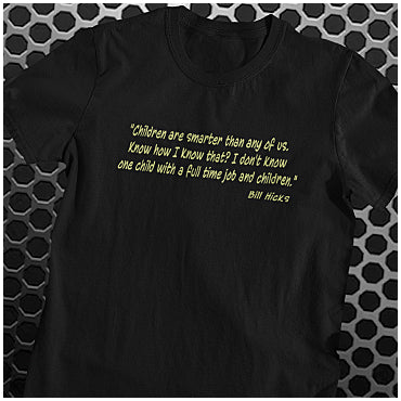 Children Are Smarter Than Any Of Us. How Do I Know That? I Don't Know One Child With A Full Time Job And Children - Bill Hicks Inspired Unisex T Shirt