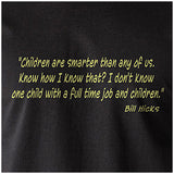 Children Are Smarter Than Any Of Us. How Do I Know That? I Don't Know One Child With A Full Time Job And Children - Bill Hicks Inspired Unisex T Shirt