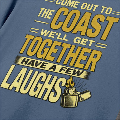 COME OUT TO THE COAST, WE'LL GET TOGETHER, HAVE A FEW LAUGHS