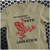 Of Course It's Pete, Look At Him - O Brother Where Art Thou? Inspired Unisex T Shirt