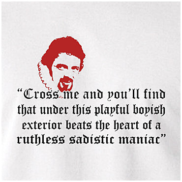 Cross Me And You'll Find That Under This Playful Boyish Exterior Beats The Heart Of A Ruthless Sadistic Maniac - Blackadder Inspired Unisex T Shirt