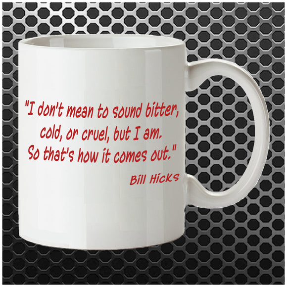 I Don't Mean To Sound Bitter, Cold, Or Cruel, But I Am. So That's How It Comes Out - Bill Hicks Inspired Mug