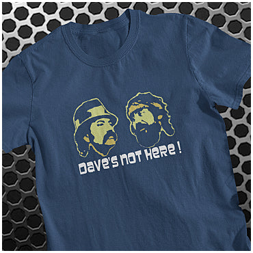 Dave's Not Here! - Cheech And Chong Inspired Unisex T Shirt