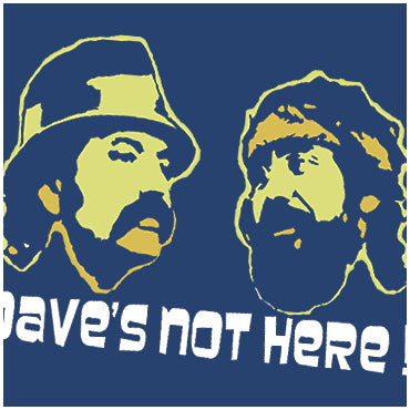 Dave's Not Here! - Cheech And Chong Inspired Unisex T Shirt