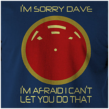 I'm Sorry Dave I'm Afraid I Can't Let You Do That - 2001 A Space Odyssey Inspired Unisex T Shirt