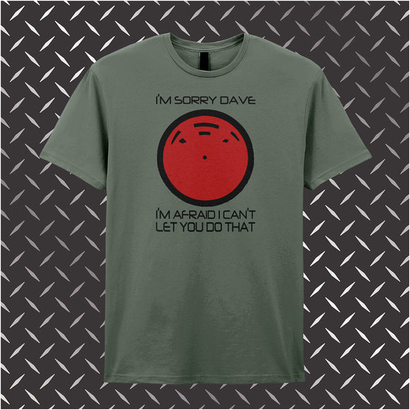 I'm Sorry Dave I'm Afraid I Can't Let You Do That - 2001 A Space Odyssey Inspired Unisex T Shirt