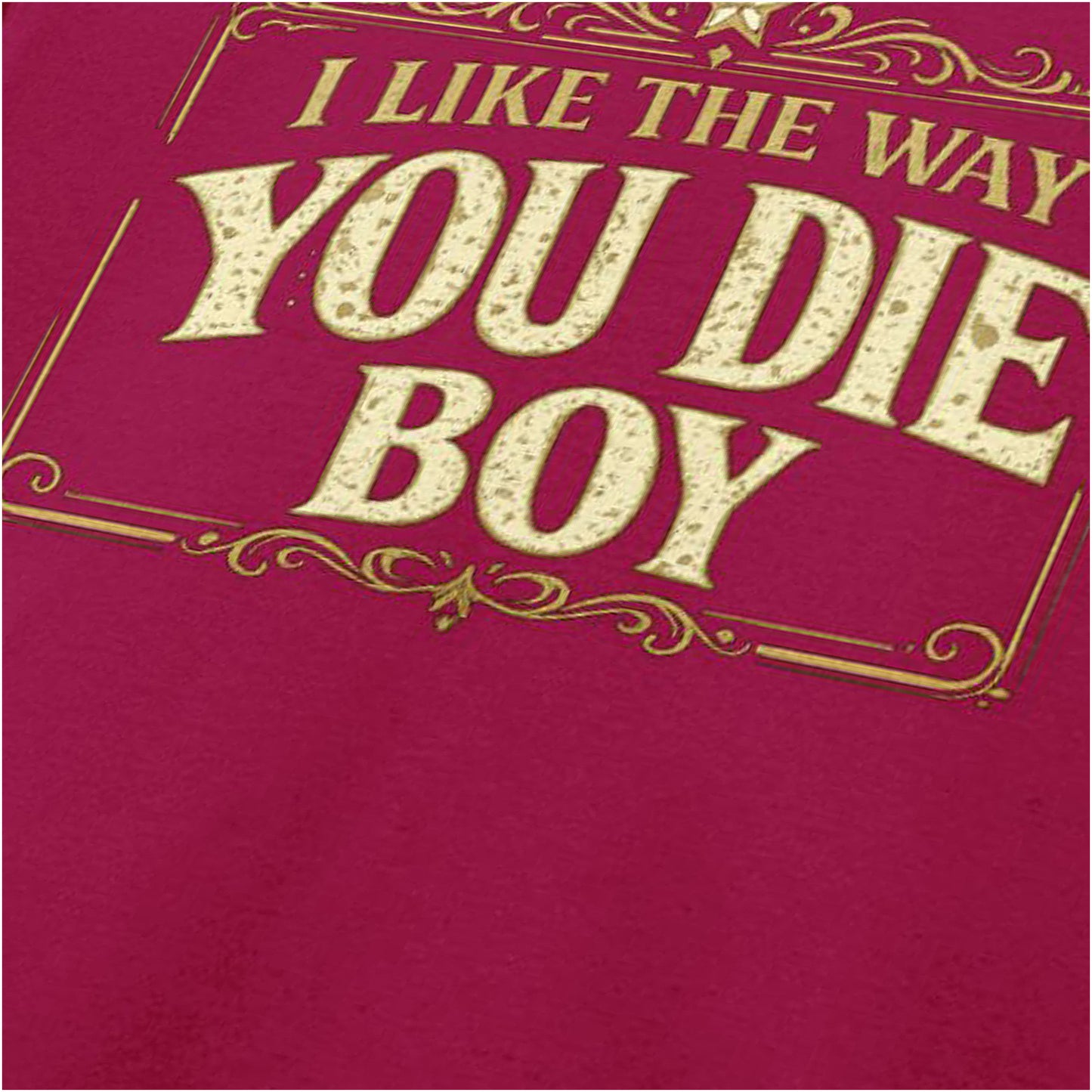 I LIKE THE WAY YOU DIE BOY