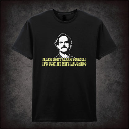 Please Don’t Alarm Yourself It’s Just My Wife Laughing – Cult British Sitcom Graphic T-Shirt
