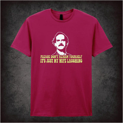 Please Don’t Alarm Yourself It’s Just My Wife Laughing – Cult British Sitcom Graphic T-Shirt