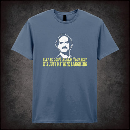 Please Don’t Alarm Yourself It’s Just My Wife Laughing – Cult British Sitcom Graphic T-Shirt