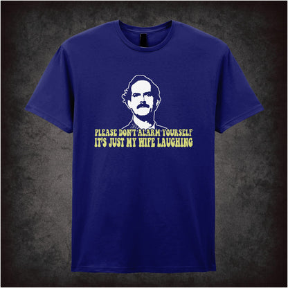Please Don’t Alarm Yourself It’s Just My Wife Laughing – Cult British Sitcom Graphic T-Shirt