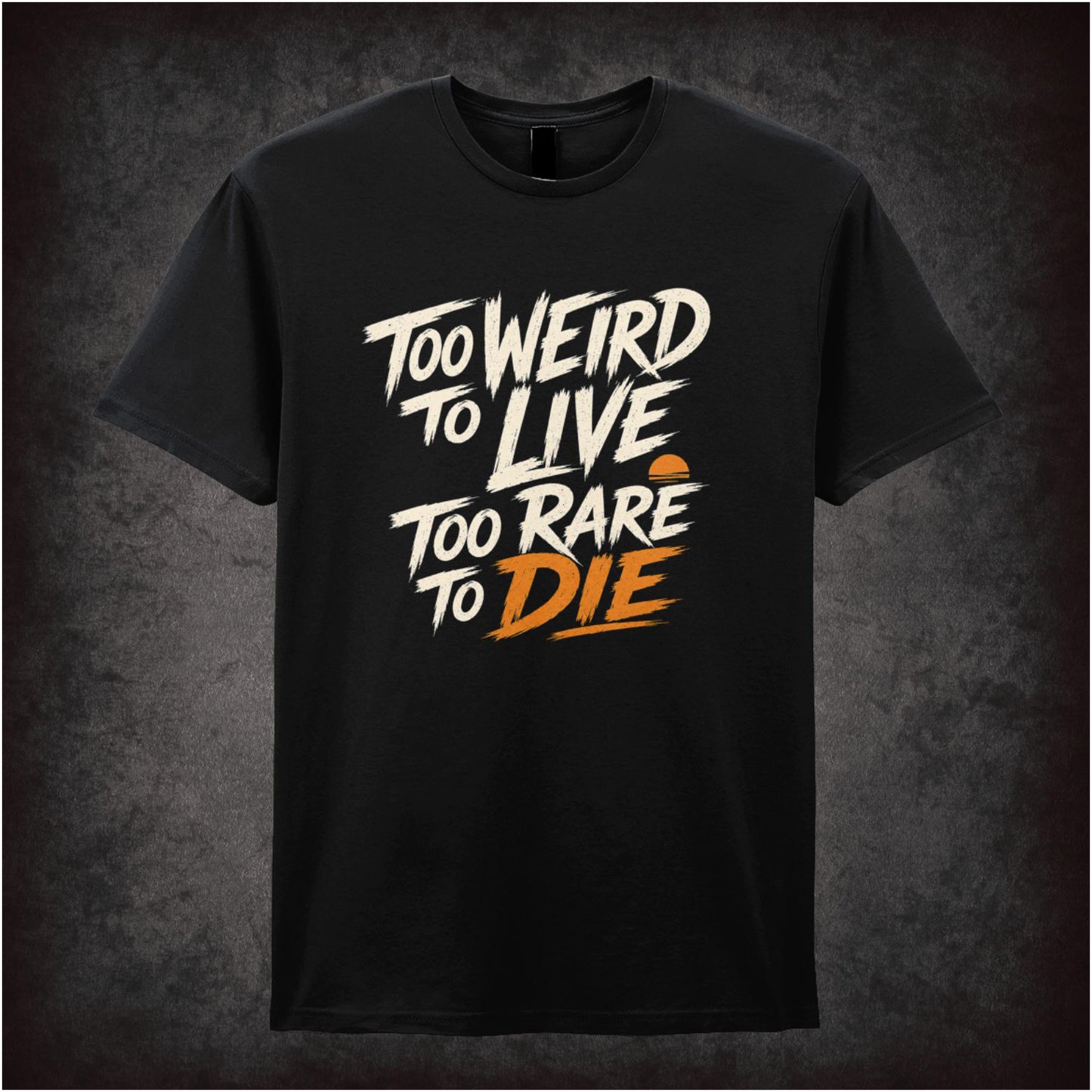 TOO WEIRD TO LIVE TOO RARE TO DIE