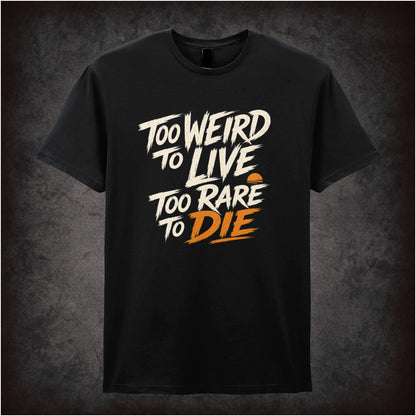 TOO WEIRD TO LIVE TOO RARE TO DIE