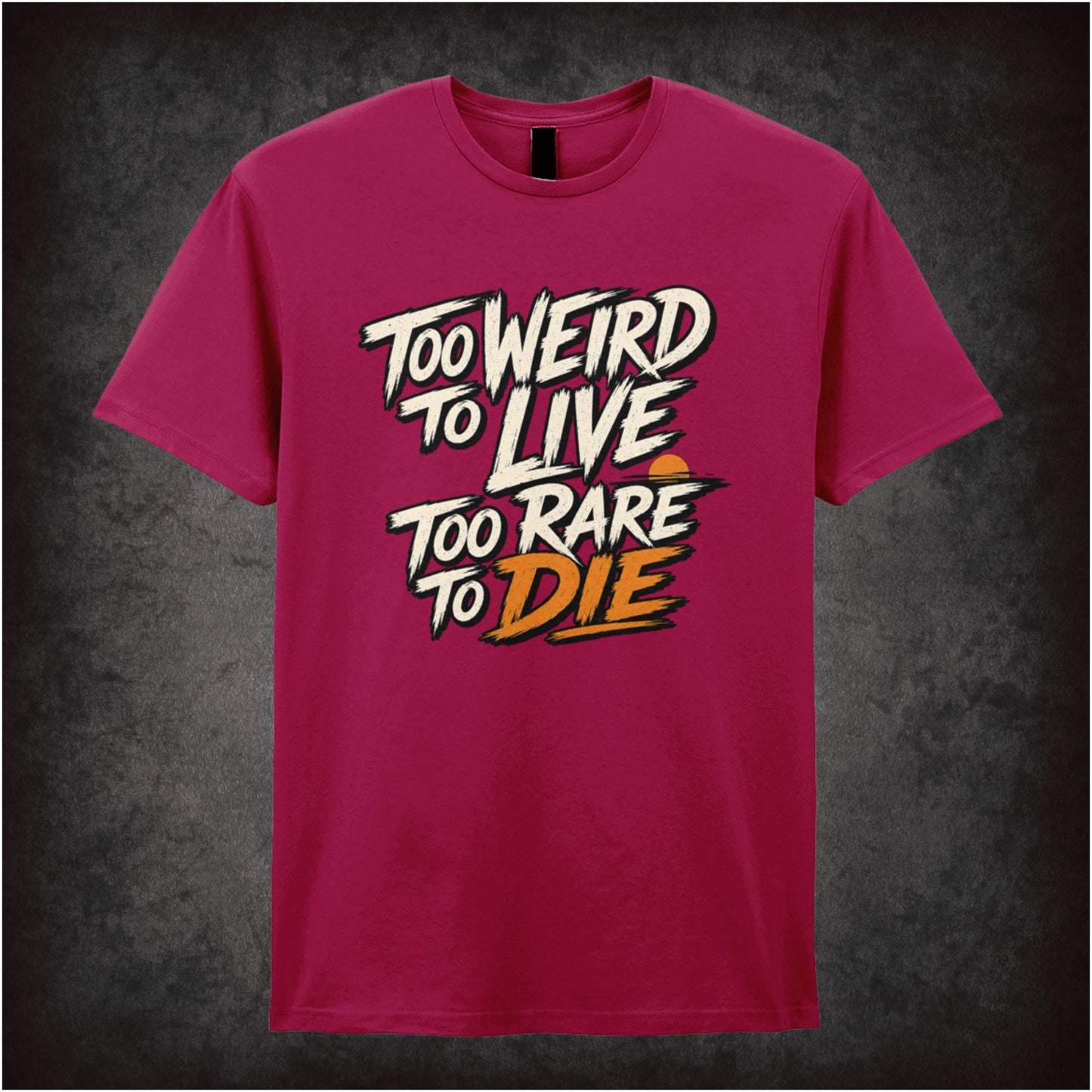 TOO WEIRD TO LIVE TOO RARE TO DIE