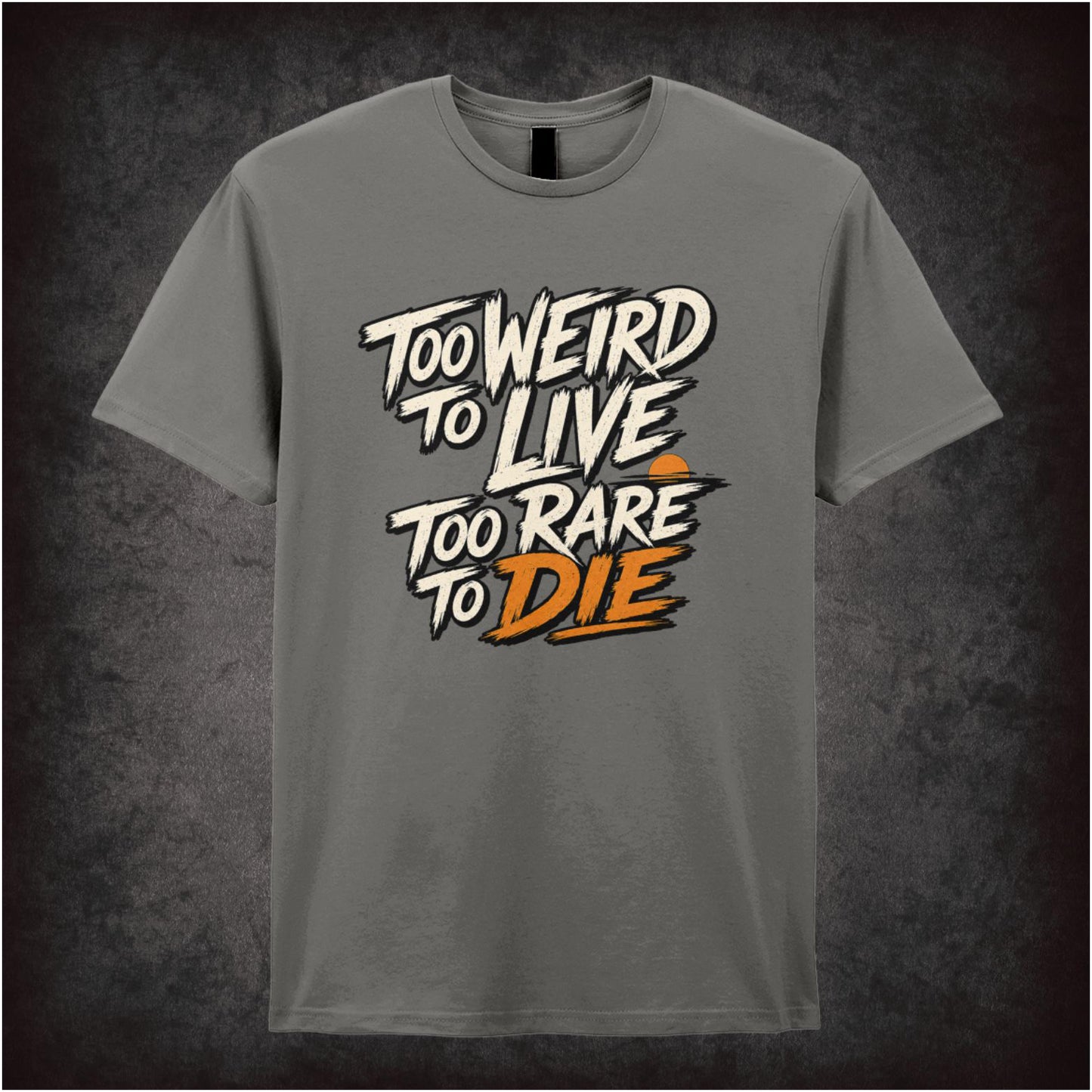 TOO WEIRD TO LIVE TOO RARE TO DIE