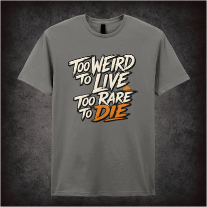 TOO WEIRD TO LIVE TOO RARE TO DIE