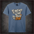 TOO WEIRD TO LIVE TOO RARE TO DIE