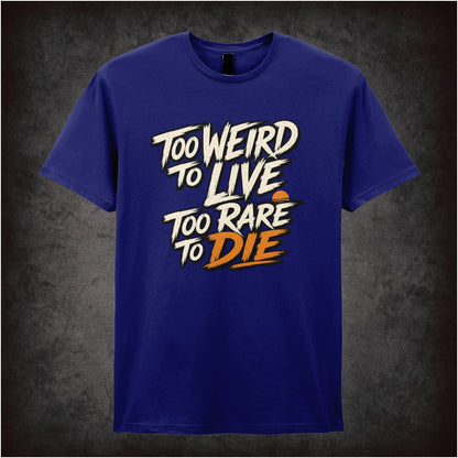 TOO WEIRD TO LIVE TOO RARE TO DIE