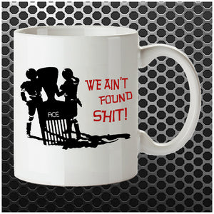 We Ain't Found Shit! - Spaceballs Inspired Mug