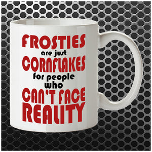 Frosties Are Just Cornflakes For People Who Can't Face Reality - Peep Show Inspired Mug