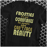 Frosties Are Just Cornflakes For People Who Can't Face Reality - Peep Show Inspired Unisex T Shirt