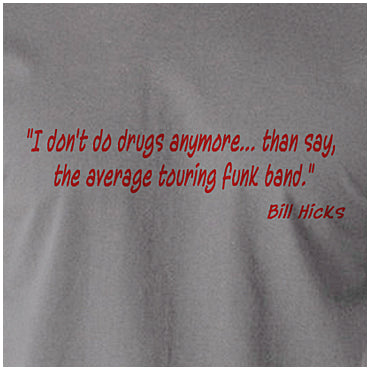 I Don't Do Drugs Anymore....Than Say, The Average Touring Funk Band - Bill Hicks Inspired Unisex T Shirt