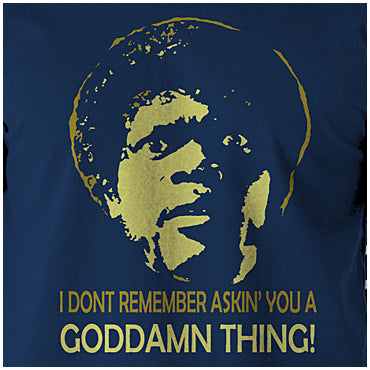 I Don't Remember Askin' You A Goddamn Thing! - Pulp Fiction Inspired Unisex T Shirt