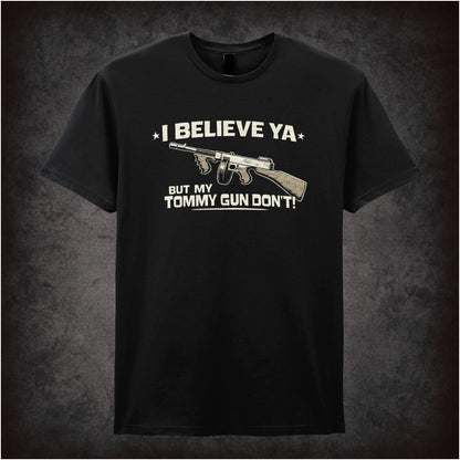 I BELIEVE YA BUT MY TOMMY GUN DON'T