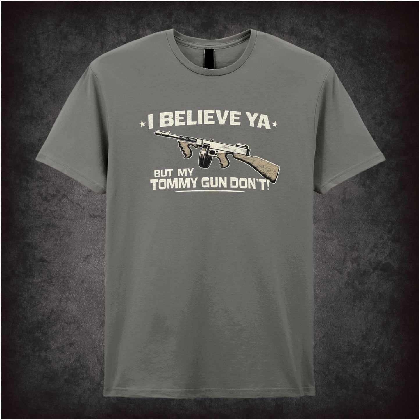 I BELIEVE YA BUT MY TOMMY GUN DON'T