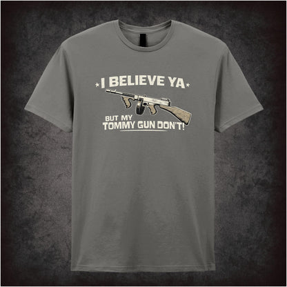 I BELIEVE YA BUT MY TOMMY GUN DON'T