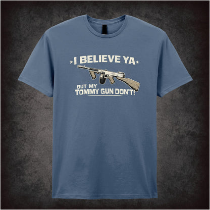 I BELIEVE YA BUT MY TOMMY GUN DON'T