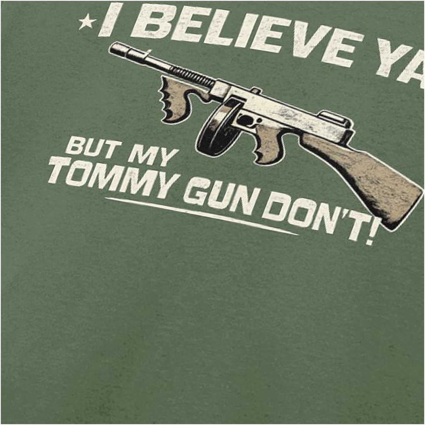 I BELIEVE YA BUT MY TOMMY GUN DON'T