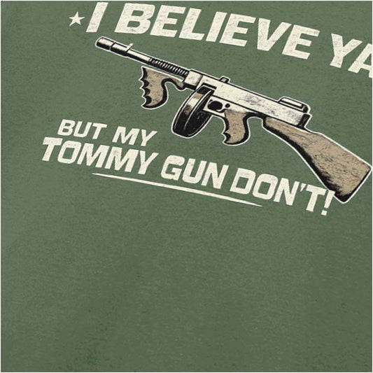 I BELIEVE YA BUT MY TOMMY GUN DON'T