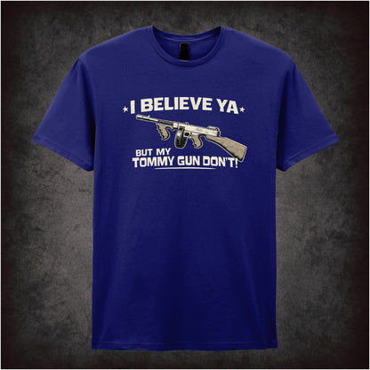 I BELIEVE YA BUT MY TOMMY GUN DON'T