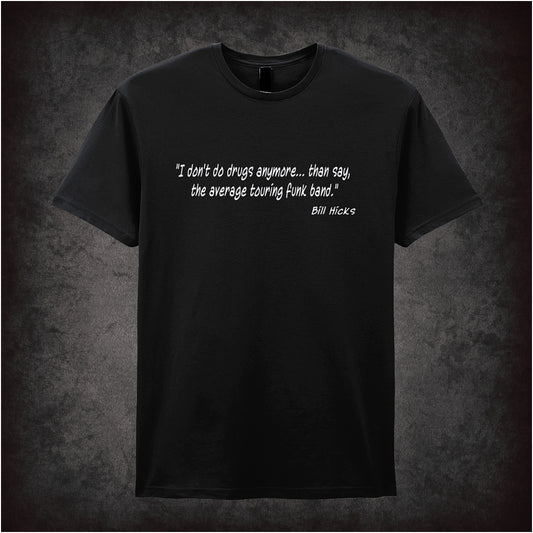 Black unisex t-shirt featuring the Bill Hicks quote "I Don't Do Drugs Anymore... Than Say, The Average Touring Funk Band" in bold, white text.