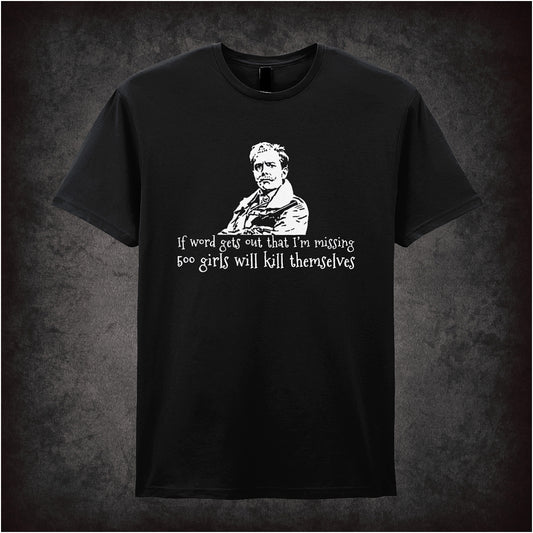 If word gets out that I'm missing 500 girls will kill themselves unisex black t-shirt inspired by Blackadder soft style British comedy fan apparel