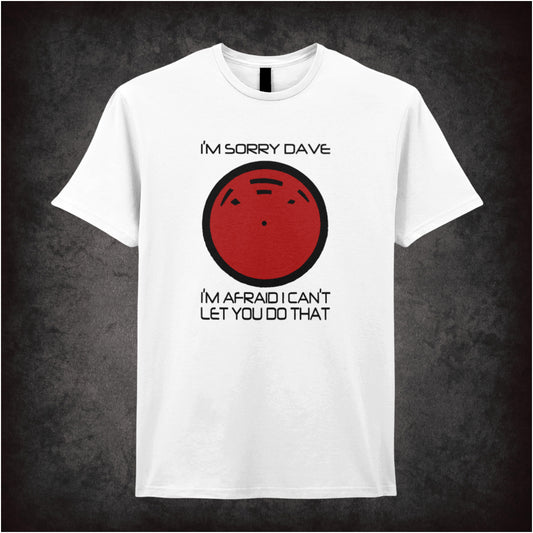 white unisex T-shirt featuring the quote “I'm Sorry Dave, I'm Afraid I Can't Let You Do That” inspired by 2001: A Space Odyssey, displayed in clean, futuristic white lettering.