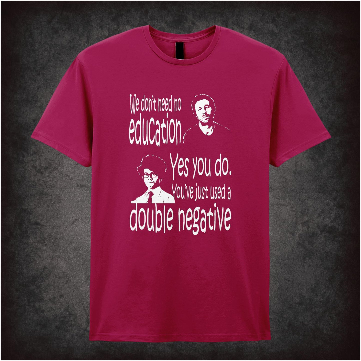We Don’t Need No Education. Yes You Do You Just Used A Double Negative – Cult British Comedy Graphic T-Shirt