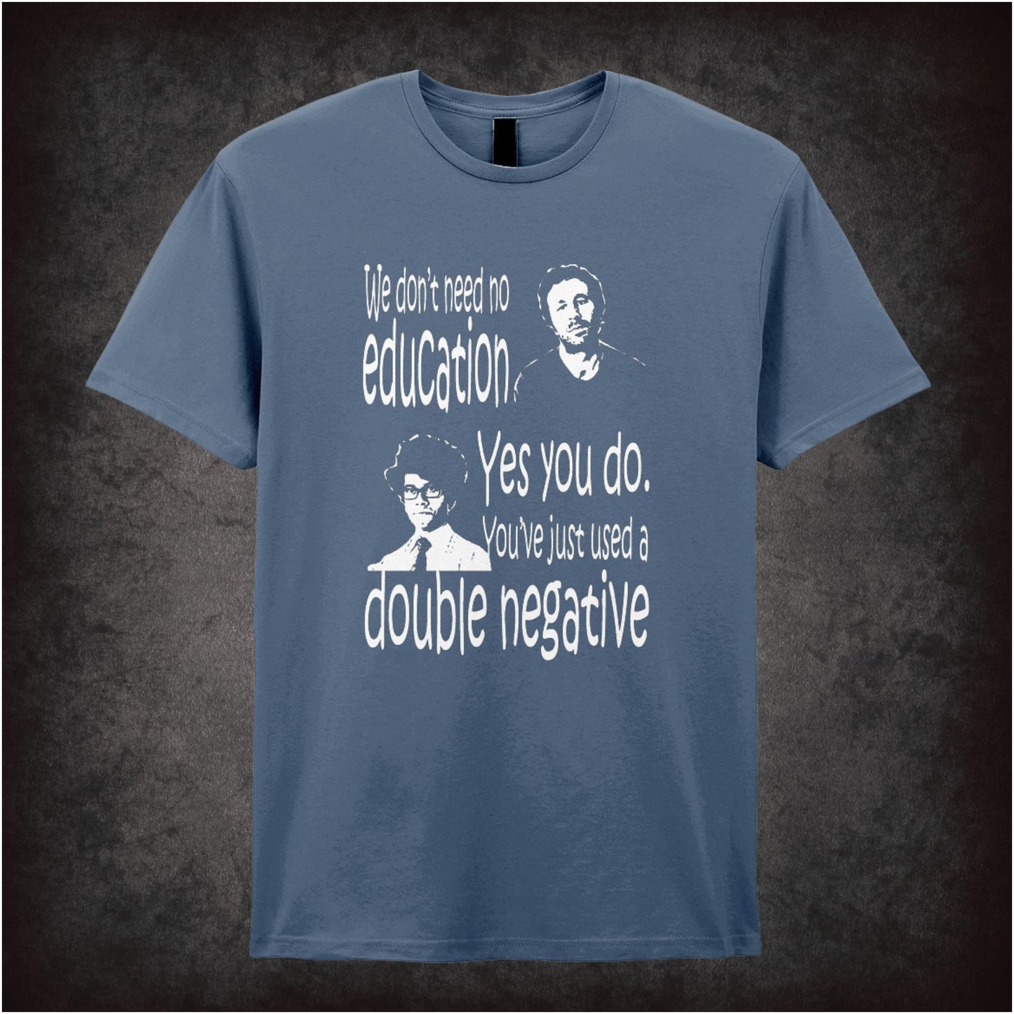 We Don’t Need No Education. Yes You Do You Just Used A Double Negative – Cult British Comedy Graphic T-Shirt