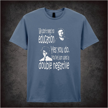 We Don’t Need No Education. Yes You Do You Just Used A Double Negative – Cult British Comedy Graphic T-Shirt