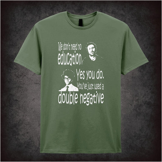 We Don’t Need No Education. Yes You Do You Just Used A Double Negative – Cult British Comedy Graphic T-Shirt